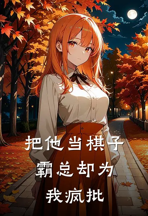 把他当棋子，霸总却为我疯批